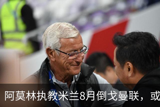 阿莫林执教米兰8月倒戈曼联，或为拉爵省千万！曼联锁定1.3亿收入